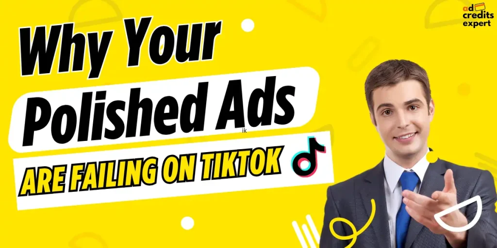 Why Your Polished Ads Are Failing on TikTok